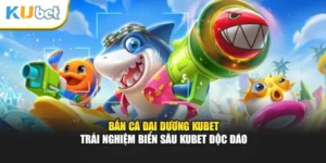Bắn cá đại dương Kubet - Trải Nghiệm Biển Sâu Kubet Độc Đáo