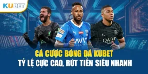 Cá Cược Bóng Đá Kubet – Tỷ Lệ Cực Cao, Rút Tiền Siêu Nhanh