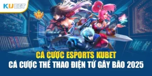 Cá Cược Esports Kubet- Cá Cược Thể Thao Điện Tử Gây Bão 2025