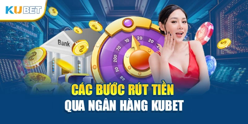 Các bước rút tiền qua ngân hàng Kubet