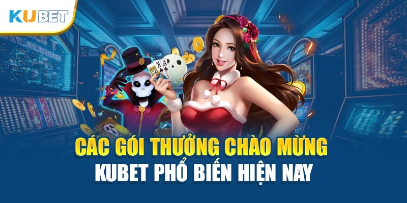 Các gói thưởng chào mừng Kubet phổ biến hiện nay