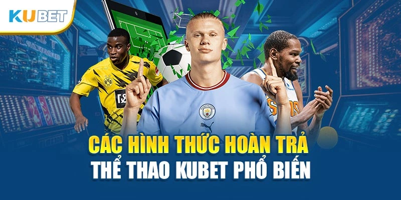 Các hình thức hoàn trả Thể thao Kubet phổ biến