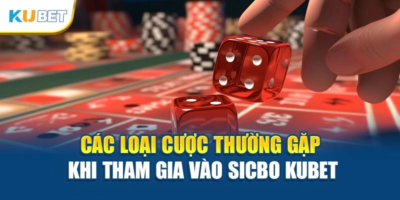 Các loại cược thường gặp khi tham gia vào Sicbo Kubet