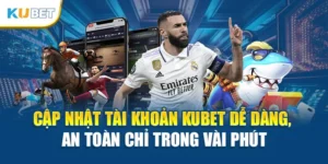 Cập Nhật Tài Khoản Kubet Dễ Dàng, An Toàn Chỉ Trong Vài Phút