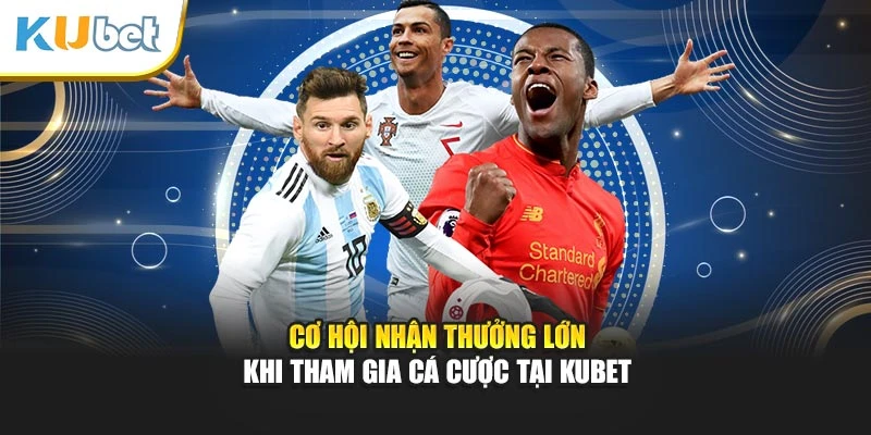 Cơ hội nhận thưởng lớn khi tham gia cá cược tại Kubet