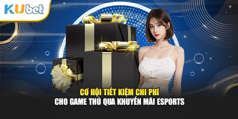 Cơ hội tiết kiệm chi phí cho game thủ qua khuyến mãi Esports