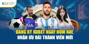 Đăng Ký Kubet Ngay Hôm Nay, Nhận Ưu Đãi Thành Viên Mới