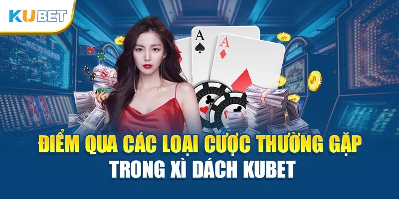 Điểm qua các loại cược thường gặp trong Xì Dách Kubet