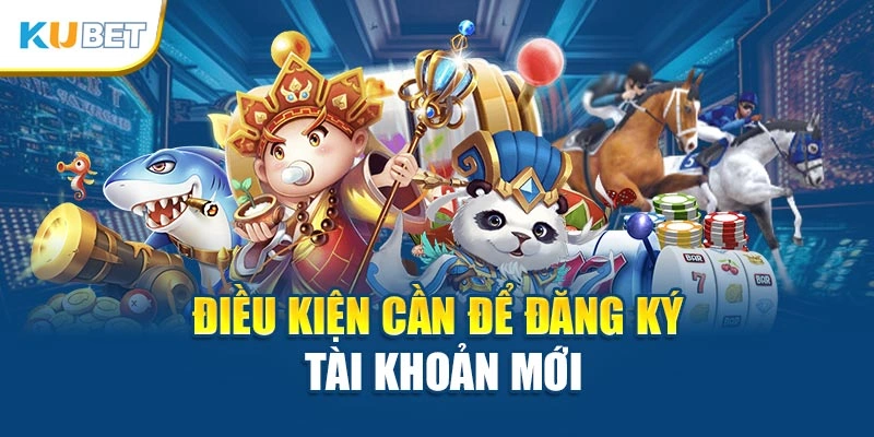Điều kiện cần để đăng ký tài khoản mới