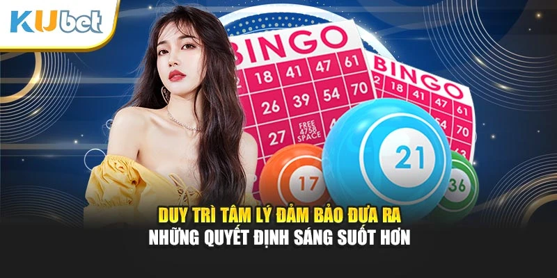 Duy trì tâm lý đảm bảo đưa ra những quyết định sáng suốt hơn