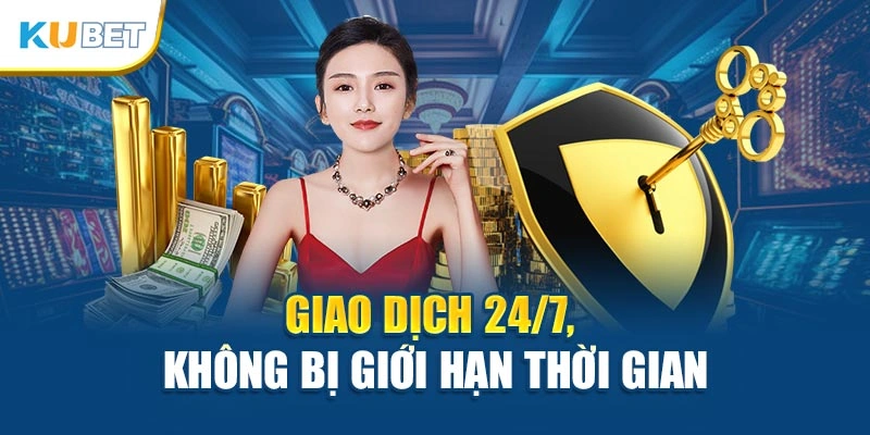 Giao dịch 24/7, không bị giới hạn thời gian