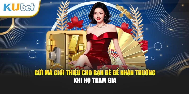 Gửi mã giới thiệu cho bạn bè để nhận thưởng khi họ tham gia