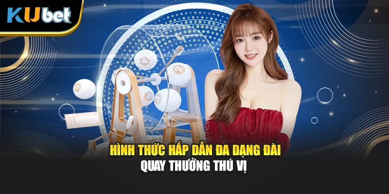 Hình thức hấp dẫn đa dạng đài quay thưởng thú vị