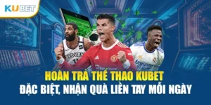 Hoàn Trả Thể Thao Kubet Đặc Biệt, Nhận Quà Liền Tay Mỗi Ngày