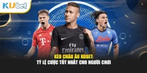 Kèo Châu Âu Kubet: Tỷ Lệ Cược Tốt Nhất Cho Người Chơi