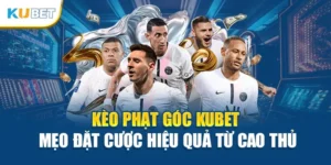 Kèo Phạt Góc Kubet – Mẹo Đặt Cược Hiệu Quả Từ Cao Thủ