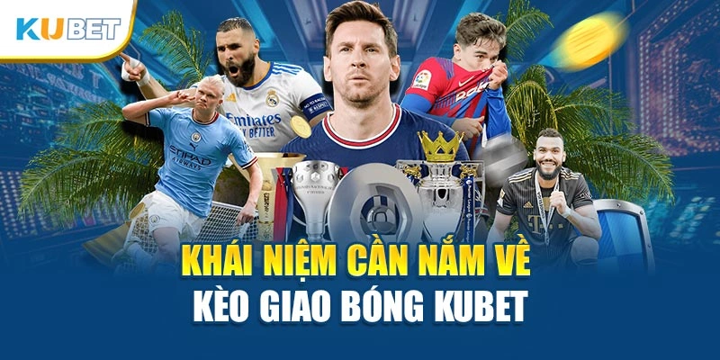 Khái niệm cần nắm về kèo giao bóng Kubet