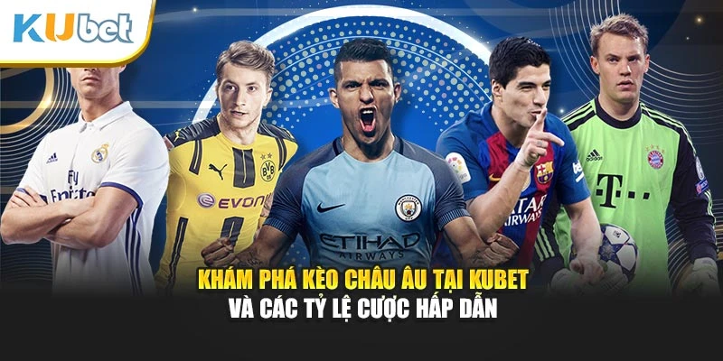 Khám phá kèo Châu Âu tại Kubet và các tỷ lệ cược hấp dẫn