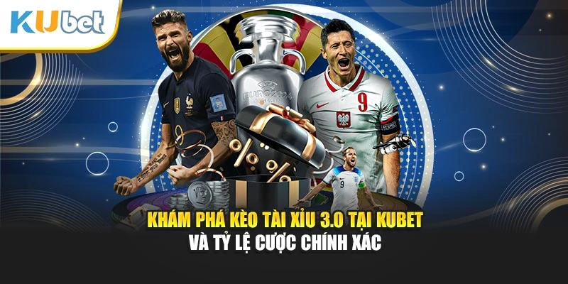 Khám phá kèo tài xỉu 3.0 tại Kubet và tỷ lệ cược chính xác