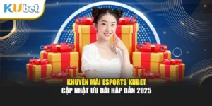 Khuyến Mãi Esports Kubet - Cập Nhật Ưu Đãi Hấp Dẫn 2025