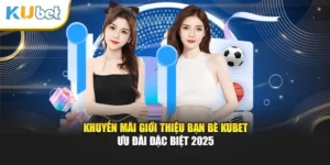 Khuyến Mãi Giới Thiệu Bạn Bè Kubet - Ưu Đãi Đặc Biệt 2025