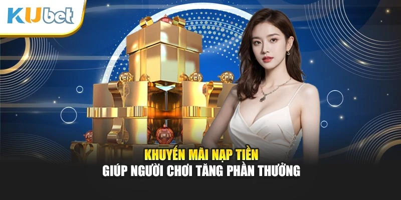 Khuyến mãi nạp tiền giúp người chơi tăng phần thưởng
