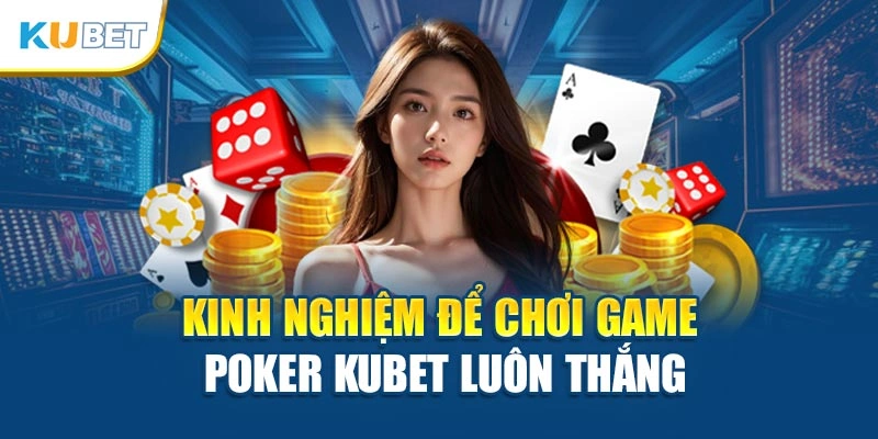 Kinh nghiệm để chơi game Poker Kubet luôn thắng
