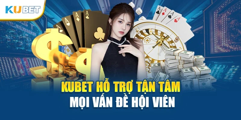 Kubet hỗ trợ tận tâm mọi vấn đề hội viên