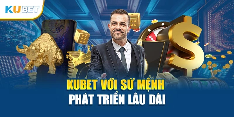 Kubet với sứ mệnh phát triển lâu dài
