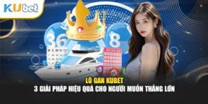 Lô Gan Kubet - 3 Giải Pháp Hiệu Quả Cho Người Muốn Thắng Lớn