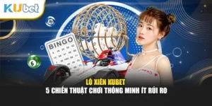 Lô Xiên Kubet - 5 Chiến Thuật Chơi Thông Minh Ít Rủi Ro