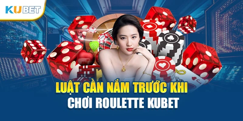 Luật cần nắm trước khi chơi Roulette Kubet