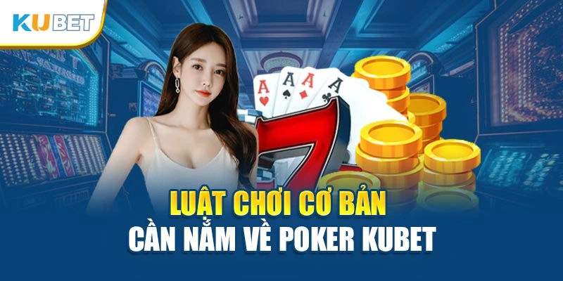 Luật chơi cơ bản cần nắm về Poker Kubet