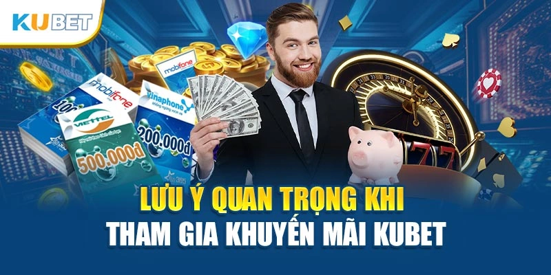 Lưu ý quan trọng khi tham gia khuyến mãi Kubet