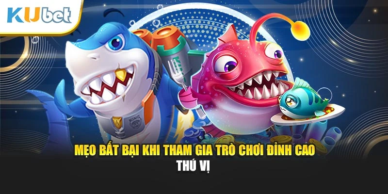 Mẹo bất bại khi tham gia trò chơi đỉnh cao thú vị