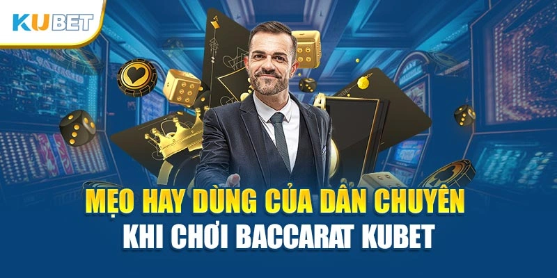 Mẹo hay dùng của dân chuyên khi chơi Baccarat Kubet
