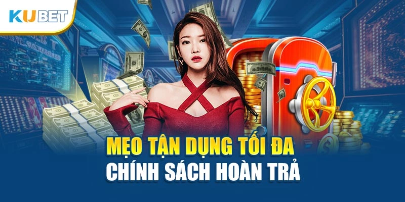 Mẹo tận dụng tối đa chính sách hoàn trả