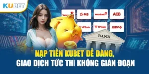Nạp Tiền Kubet Dễ Dàng, Giao Dịch Tức Thì Không Gián Đoạn