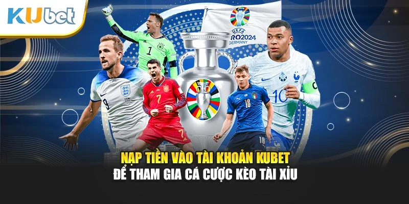 Nạp tiền vào tài khoản Kubet để tham gia cá cược kèo tài xỉu