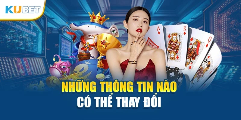 Những thông tin nào có thể thay đổi 