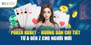 Poker Kubet – Hướng Dẫn Chi Tiết Từ A Đến Z Cho Người Mới