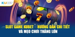 Slot Game Kubet – Hướng Dẫn Chi Tiết Và Mẹo Chơi Thắng Lớn