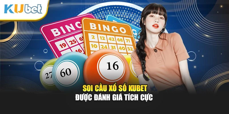 Soi cầu xổ số Kubet được đánh giá tích cực