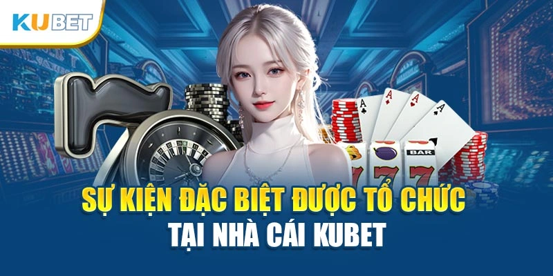 Sự kiện đặc biệt được tổ chức tại nhà cái Kubet