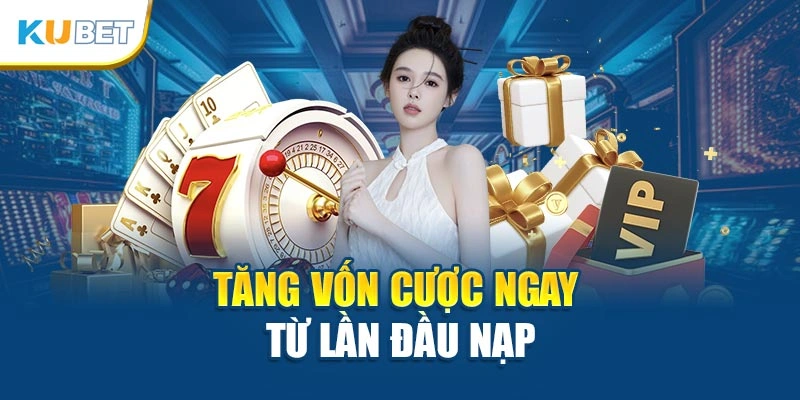 Tăng vốn cược ngay từ lần đầu nạp
