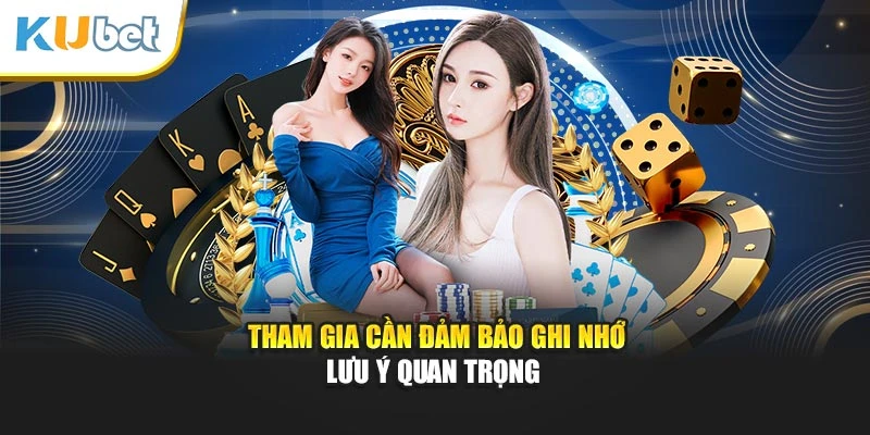 Tham gia cần đảm bảo ghi nhớ lưu ý quan trọng