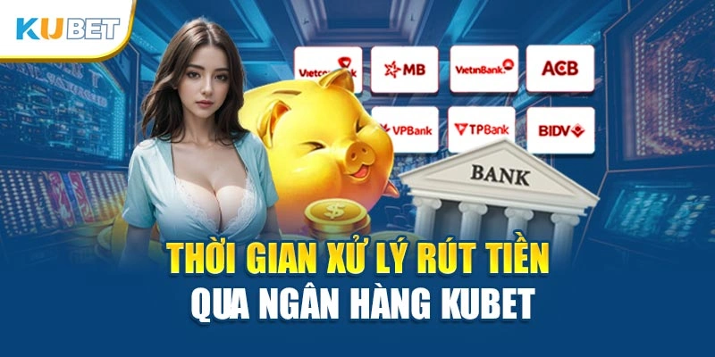 Thời gian xử lý rút tiền qua ngân hàng Kubet