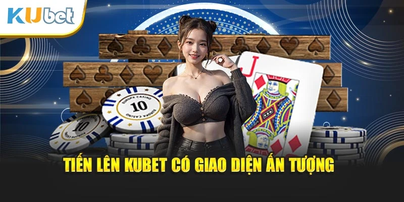 Tiến lên Kubet có giao diện ấn tượng