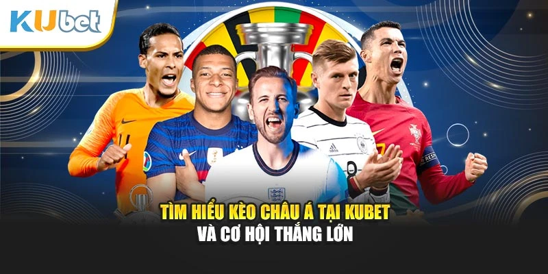 Tìm hiểu kèo Châu Á Kubet và cơ hội thắng lớn