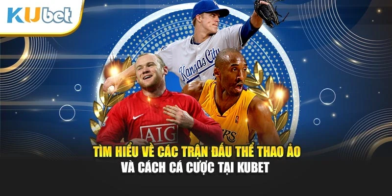 Tìm hiểu về các trận đấu thể thao ảo và cách cá cược tại Kubet